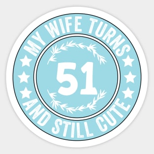 My Wife Turns 51 And Still Cute Funny birthday quote Sticker